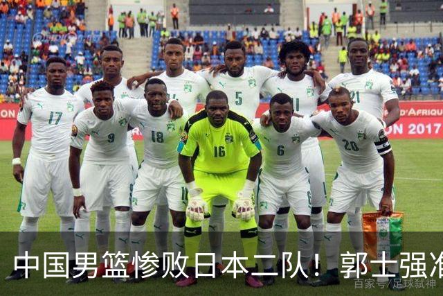 中国男篮惨败日本二队！郭士强准备不足+战术落后，轻敌酿成惨案